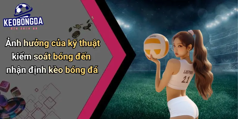 Kỹ Thuật Kiểm Soát Bóng Trong Không Gian Hẹp