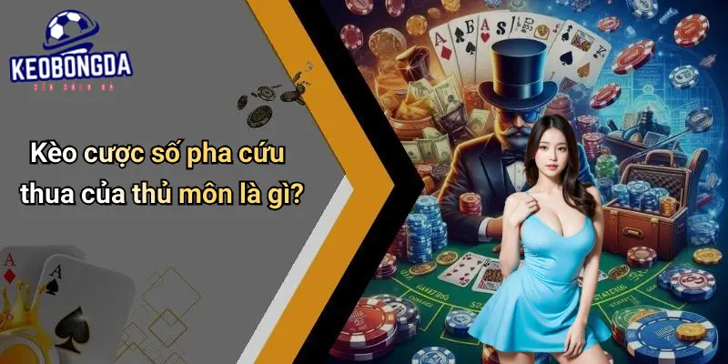 Kèo Cược Số Pha Cứu Thua Của Thủ Môn
