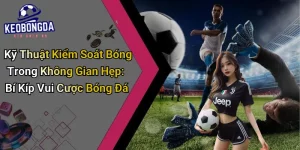 Kỹ Thuật Kiểm Soát Bóng Trong Không Gian Hẹp