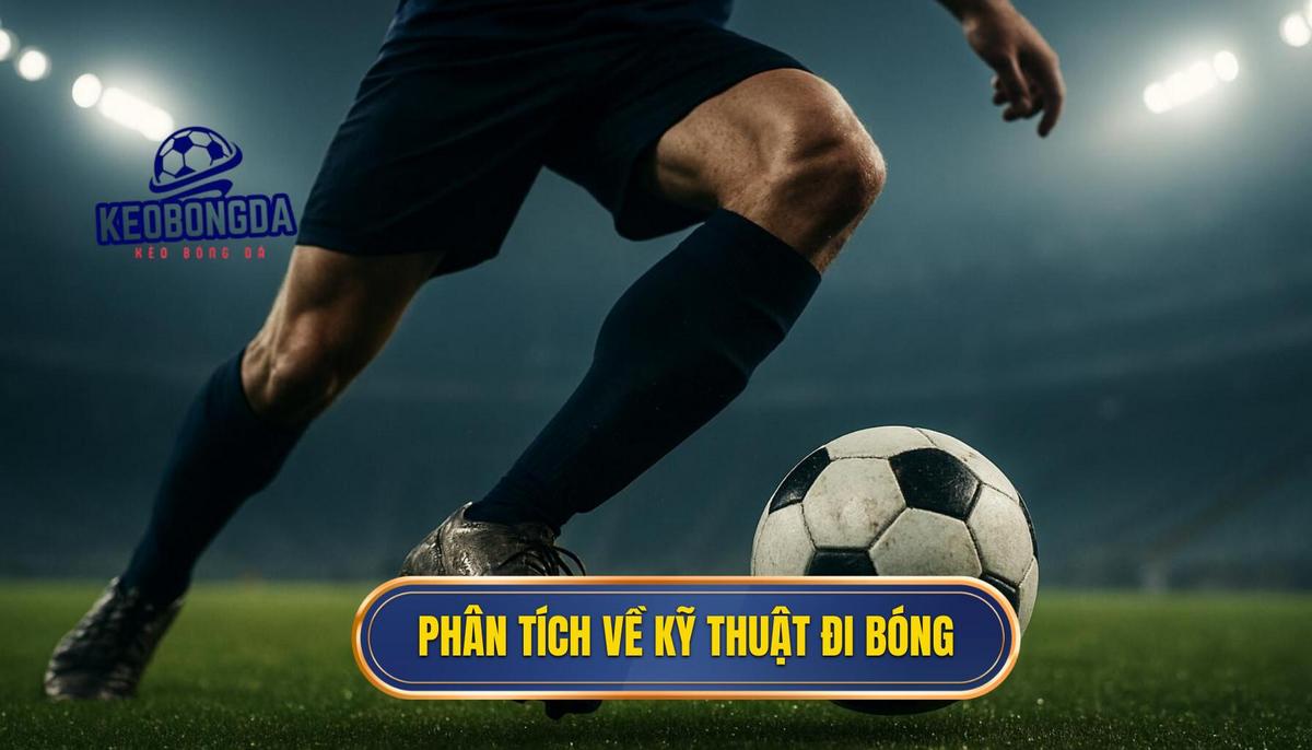 Phân Tích Chuyên Sâu Về Ba Yếu Tố Cốt Lõi Của Kỹ Thuật Đi Bóng Qua Người