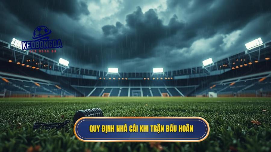Quy định nhà cái khi trận đấu hoãn