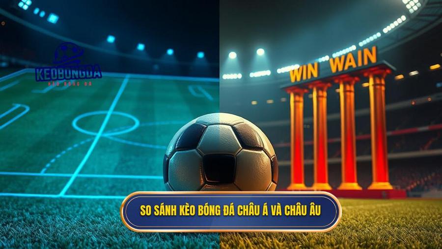 So sánh kèo bóng đá châu Á và châu Âu