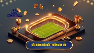 KÈO BÓNG ĐÁ_ Đổi thưởng uy tín