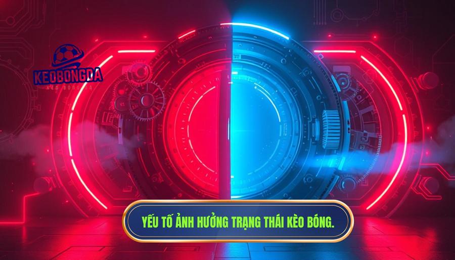 Các yếu tố tác động đến trạng thái "mở" và "đóng" của kèo